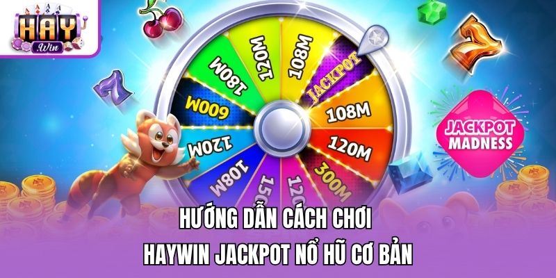 Hướng dẫn cách chơi Haywin jackpot nổ hũ cơ bản