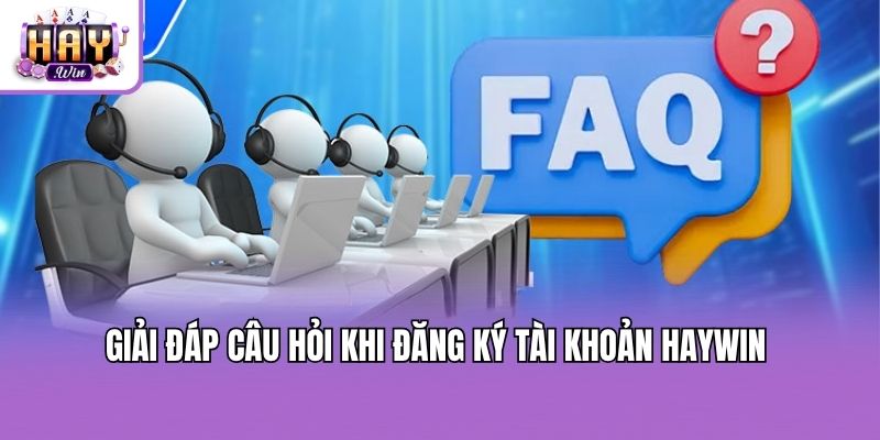 Giải đáp câu hỏi khi đăng ký tài khoản Haywin