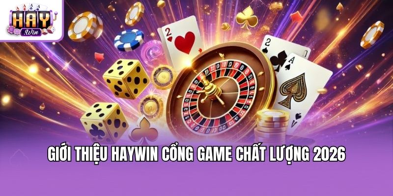 Giới thiệu Haywin - Cổng game chất lượng 2026