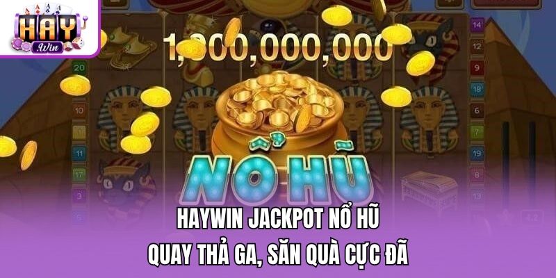 Haywin Jackpot Nổ Hũ: Quay Thả Ga, Săn Quà Cực Đã