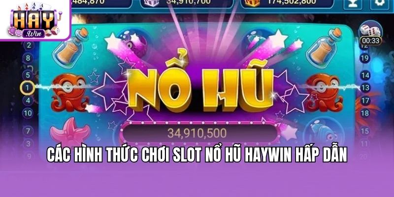 Các hình thức chơi slot nổ hũ Haywin hấp dẫn