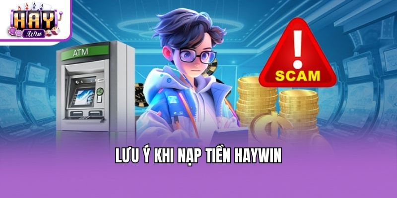 Lưu ý khi nạp tiền Haywin