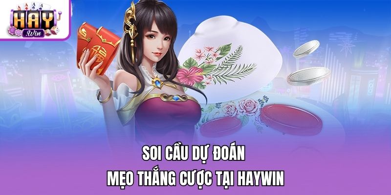 Soi cầu dự đoán - Mẹo thắng cược tại Haywin