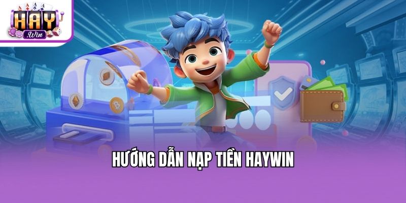 Hướng dẫn nạp tiền Haywin