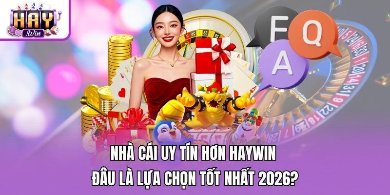 Nhà Cái Uy Tín Hơn Haywin - Đâu Là Lựa Chọn Tốt Nhất 2026?
