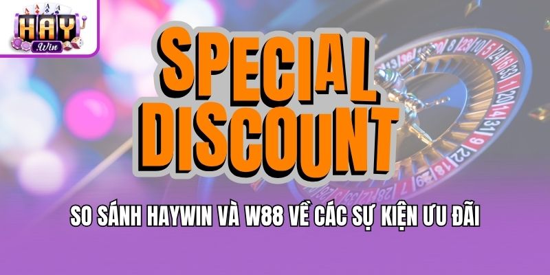So sánh Haywin và W88 về các sự kiện ưu đãi