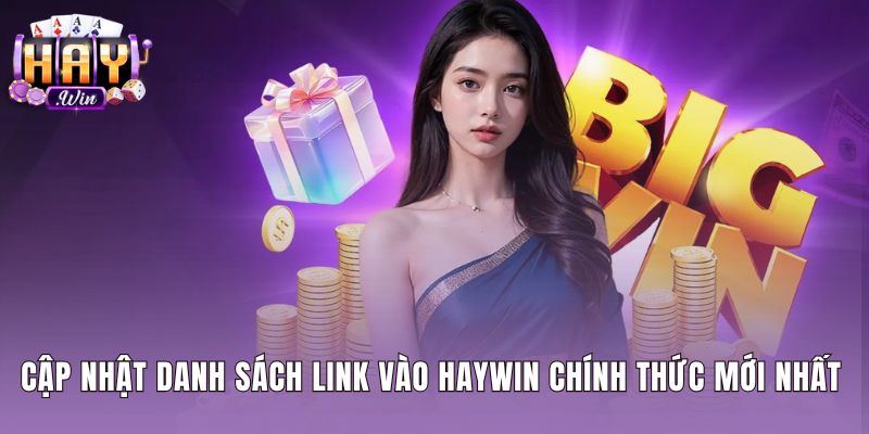 Danh sách link vào Haywin chuẩn xác bảo đảm đường truyền ổn định