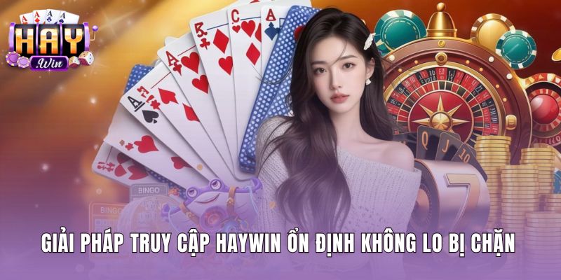 Ứng dụng hỗ trợ kết nối mượt mà khi Haywin bị chặn