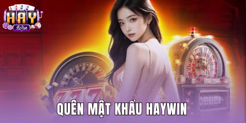 Quên Mật Khẩu Haywin - Hướng Dẫn Khôi Phục Trong 3 Bước