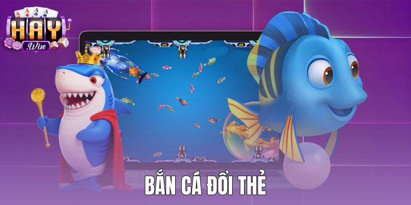 Bắn Cá Đổi Thẻ Haywin - Tỷ Lệ 1:1 Và Hạn Mức Giao Dịch