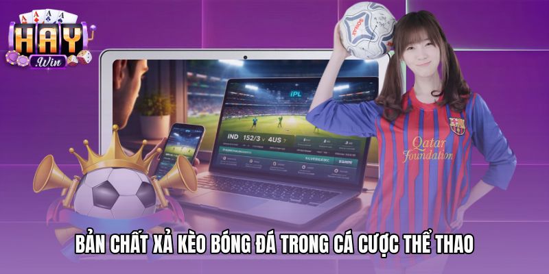 Bản chất xả kèo bóng đá và cơ chế hoàn tiền