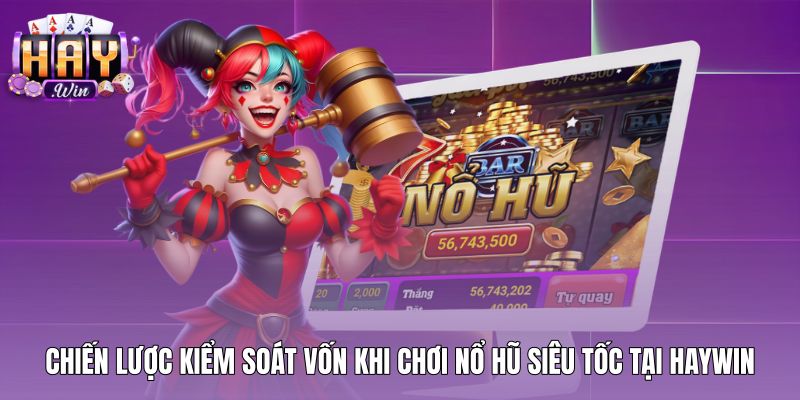 chien-luoc-kiem-soat-von-khi-choi-no-hu-sieu-toc-tai-haywin Phương pháp quản lý cược nổ hũ siêu tốc tại Haywin