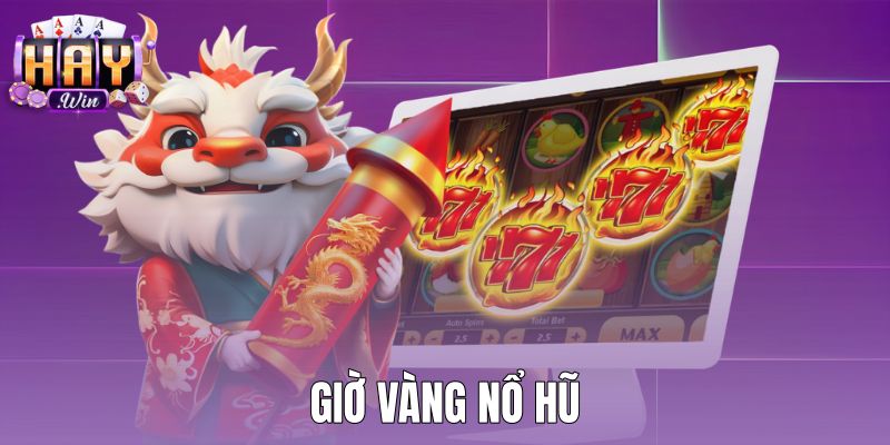 Giờ Vàng Nổ Hũ Có Thật Không - Giải Mã RNG Tại Haywin