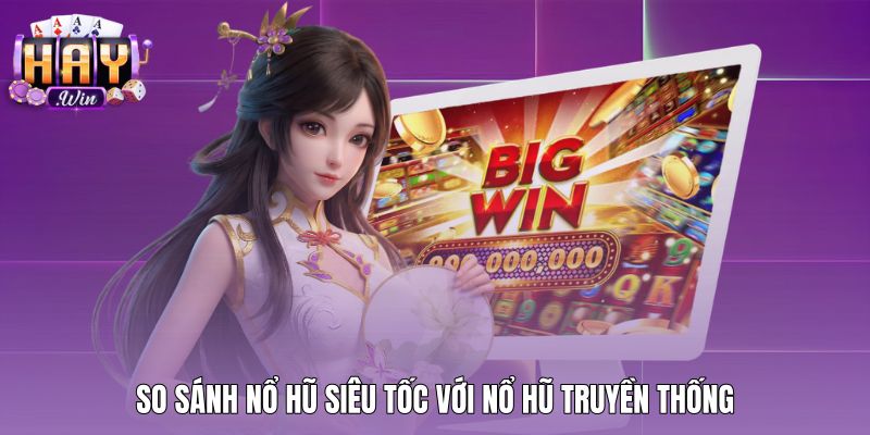 so-sanh-no-hu-sieu-toc-voi-no-hu-truyen-thong Bảng đối chiếu nổ hũ siêu tốc cùng phiên bản truyền thống