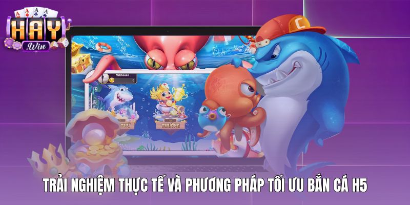 Kinh nghiệm duy trì hiệu năng Bắn cá H5 luôn mượt mà