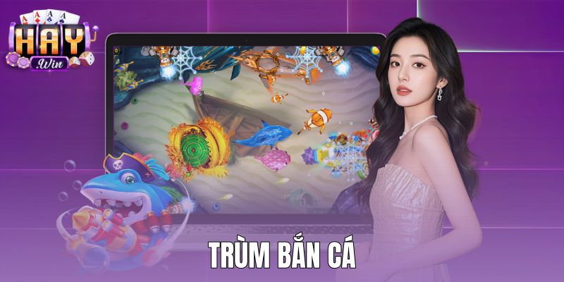 Trùm Bắn Cá - Bảng Hệ Số X500 Và Chiến Thuật Haywin
